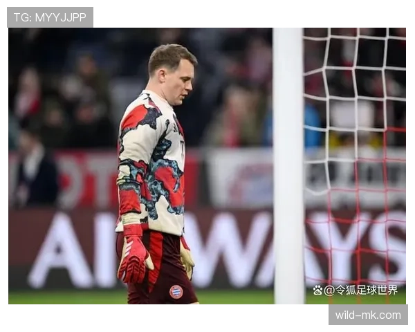 诺伊尔防守指挥助力拜仁，后防稳固尽显门神风范